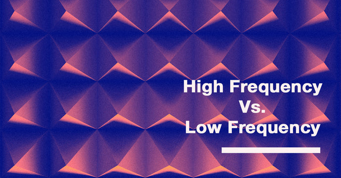 High Frequency vs. Low Frequency